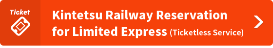 Kintetsu Railway Reservation for Limited Express(Ticketless Service).