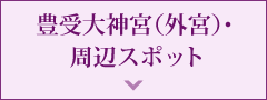 豊受大神宮（外宮）?周辺スポット