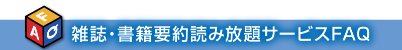 雑誌?書籍要約読み放題サービスFAQ