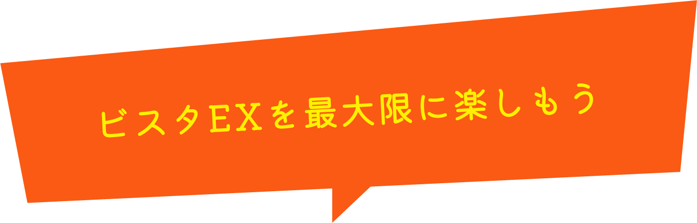 ビスタEXを最大限に楽しもう